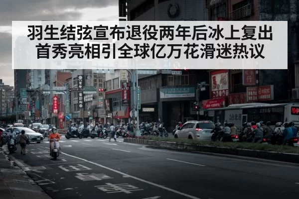 羽生结弦宣布退役两年后冰上复出首秀亮相引全球亿万花滑迷热议